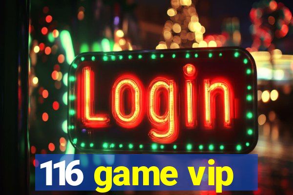 116 game vip